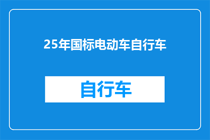25年国标电动车自行车(25年国标电动车自行车：您了解其重要性吗？)
