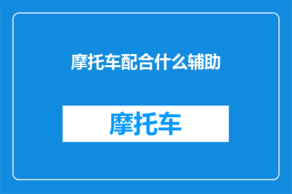 摩托车配合什么辅助(摩托车的完美搭档：探索各种辅助设备以提升驾驶体验)