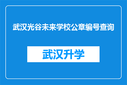 武汉光谷未来学校公章编号查询(如何查询武汉光谷未来学校的公章编号？)