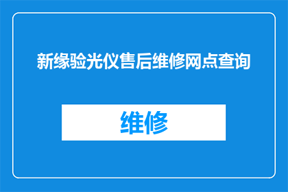 新缘验光仪售后维修网点查询(如何查询新缘验光仪的售后维修网点？)