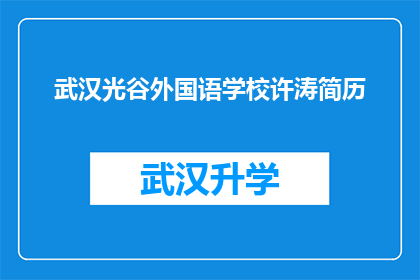 武汉光谷外国语学校许涛简历(武汉光谷外国语学校许涛的简历：一个教育领域的杰出代表吗？)