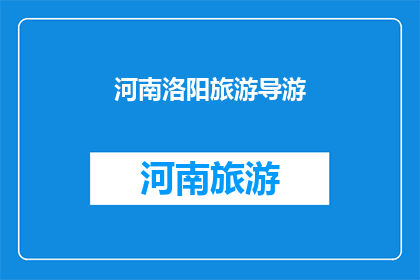 河南洛阳旅游导游(河南洛阳旅游导游：探索千年古都的迷人魅力)