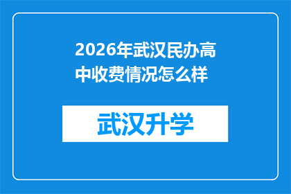 2026年武汉民办高中收费情况怎么样(2026年武汉民办高中的收费情况如何？)