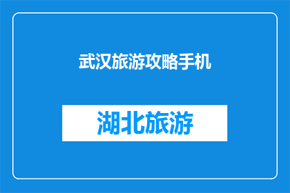 武汉旅游攻略手机(武汉旅游攻略手机：探索这座历史与现代交织的城市，你准备好了吗？)