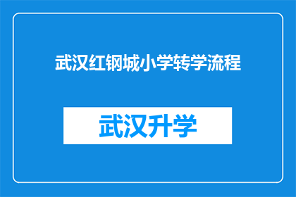 武汉红钢城小学转学流程(武汉红钢城小学学生转学流程疑问解答：家长如何顺利过渡？)
