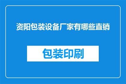 资阳包装设备厂家有哪些直销(询问资阳地区有哪些直销包装设备的厂家？)