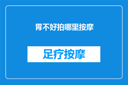 胃不好拍哪里按摩(胃部不适时，按摩哪些部位能缓解症状？)