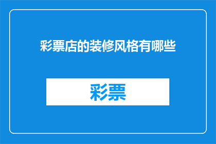彩票店的装修风格有哪些(彩票店装修风格有哪些？)