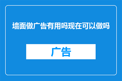 墙面做广告有用吗现在可以做吗(墙面广告的有效性与实施可能性探讨)
