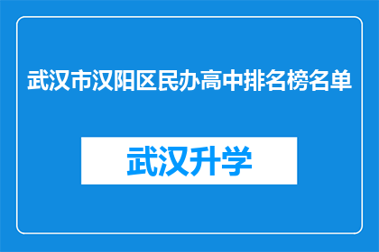武汉市汉阳区民办高中排名榜名单(武汉市汉阳区民办高中排名榜名单：哪些学校在教育领域脱颖而出？)