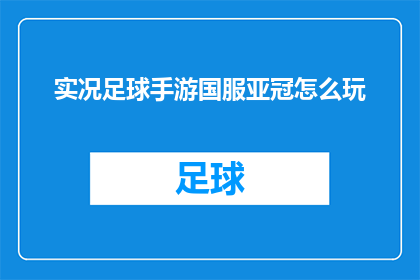 实况足球手游国服亚冠怎么玩(实况足球手游国服亚冠策略指南：如何高效玩转亚洲冠军联赛？)