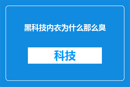 黑科技内衣为什么那么臭(黑科技内衣为何散发出令人难以忍受的臭味？)