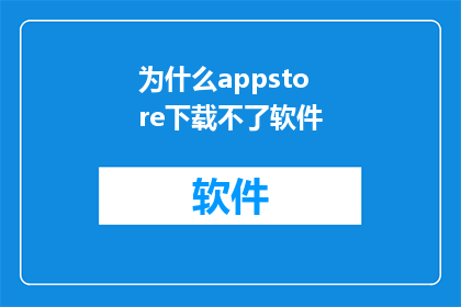 为什么appstore下载不了软件(为何在AppStore中无法下载软件？)
