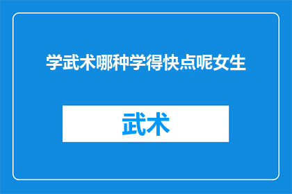 学武术哪种学得快点呢女生(哪种武术更适合女生快速掌握？)