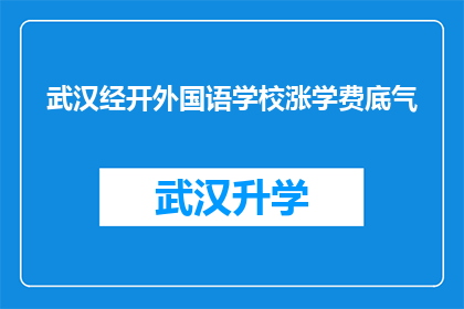 武汉经开外国语学校涨学费底气(武汉经开外国语学校为何提高学费？)