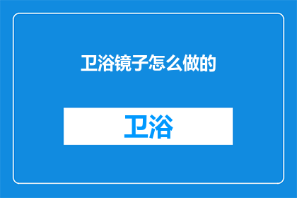 卫浴镜子怎么做的(如何制作卫浴镜子？)