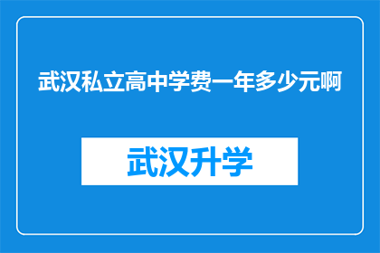 武汉私立高中学费一年多少元啊(武汉私立高中一年学费是多少？)