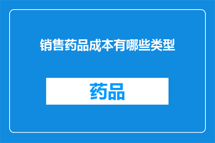 销售药品成本有哪些类型(销售药品成本的构成有哪些类型？)