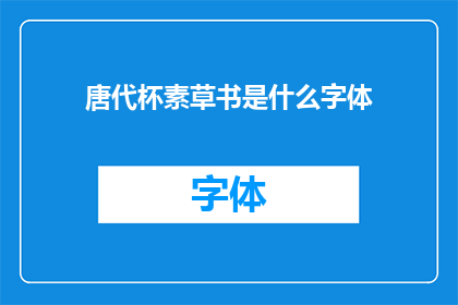 唐代杯素草书是什么字体(唐代杯素草书的字体特征是什么？)