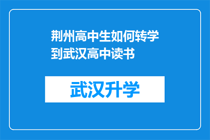 荆州高中生如何转学到武汉高中读书(荆州高中生如何成功转学到武汉高中继续学业？)