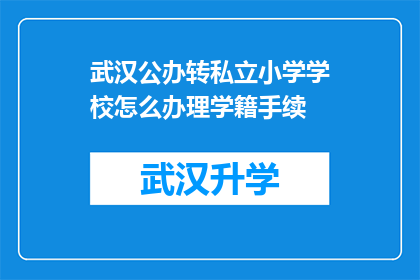 武汉公办转私立小学学校怎么办理学籍手续(如何办理武汉公办转私立小学的学籍手续？)