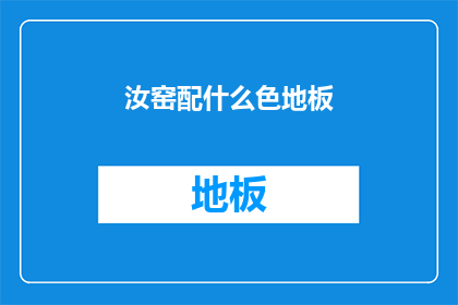 汝窑配什么色地板(汝窑风格地板应如何搭配？)