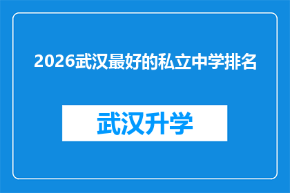 2026武汉最好的私立中学排名(2026年武汉私立中学排名揭晓，哪些学校能脱颖而出？)