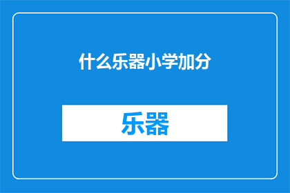 什么乐器小学加分(什么乐器能为小学生加分？)