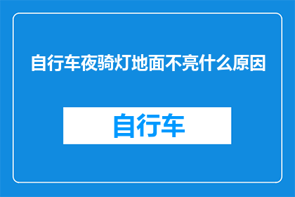 自行车夜骑灯地面不亮什么原因(自行车夜骑时，为何地面的照明灯不亮？)
