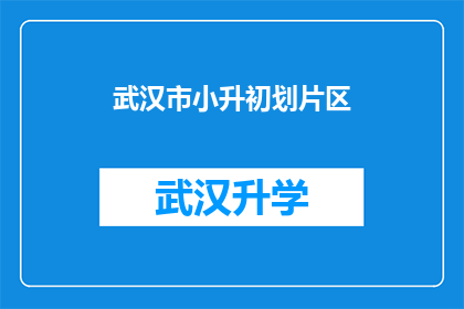 武汉市小升初划片区(武汉市小升初如何进行片区划分？)