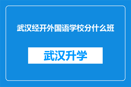 武汉经开外国语学校分什么班(武汉经开外国语学校分班情况如何？)