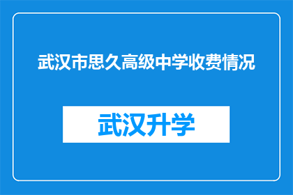 武汉市思久高级中学收费情况(武汉市思久高级中学的收费情况是否合理？)
