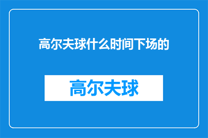 高尔夫球什么时间下场的(何时是最佳时机离开高尔夫球场？)