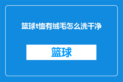 篮球t恤有绒毛怎么洗干净(如何清洗篮球T恤上的绒毛？)