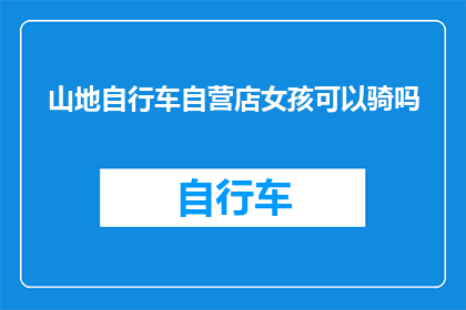 山地自行车自营店女孩可以骑吗(山地自行车店是否允许女孩骑行？)