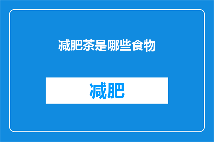 减肥茶是哪些食物(哪些食物是减肥茶的主要成分？)