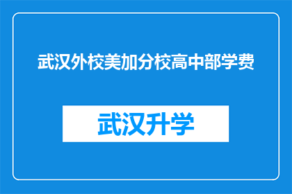 武汉外校美加分校高中部学费(武汉外校美加分校高中部学费是多少？)