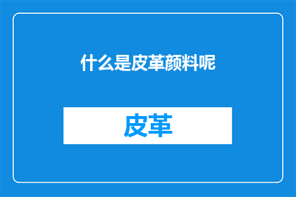 什么是皮革颜料呢(什么是皮革颜料？)