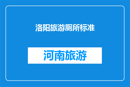 洛阳旅游厕所标准(洛阳旅游厕所标准是否达到国际先进水平？)