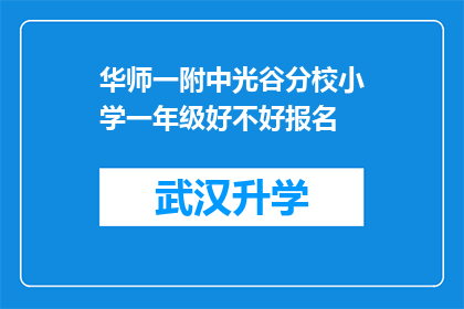 华师一附中光谷分校小学一年级好不好报名(华师一附中光谷分校小学一年级报名情况如何？)