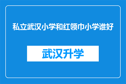 私立武汉小学和红领巾小学谁好(私立武汉小学与红领巾小学：究竟谁更胜一筹？)