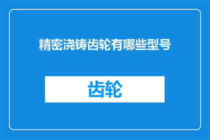 精密浇铸齿轮有哪些型号(您知道吗？精密浇铸齿轮有哪些型号？)
