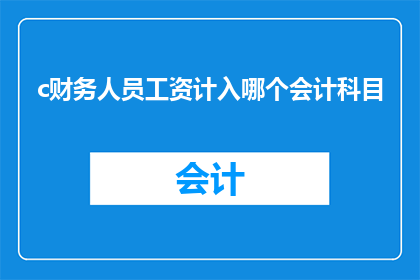 c财务人员工资计入哪个会计科目(如何将财务人员的工资计入会计科目？)