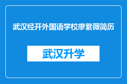武汉经开外国语学校廖紫薇简历(武汉经开外国语学校廖紫薇的简历：一个引人注目的教育成就？)