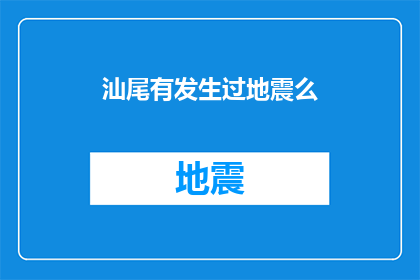 汕尾有发生过地震么(汕尾地区历史上是否经历过地震事件？)