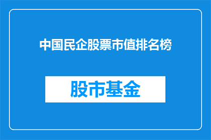 中国民企股票市值排名榜(中国民企股票市值排名榜：谁是市场领头羊？)