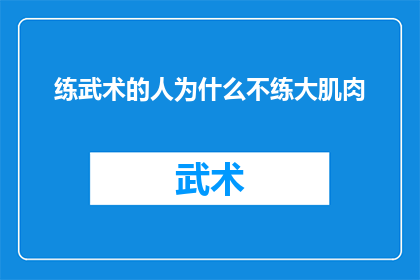 练武术的人为什么不练大肌肉(为什么武术高手不追求大肌肉？)