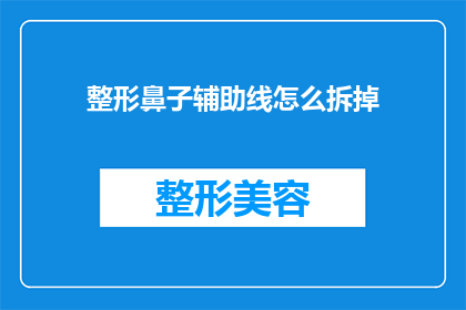 整形鼻子辅助线怎么拆掉(如何安全地拆除整形鼻子辅助线？)