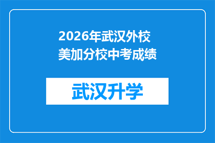 2026年武汉外校美加分校中考成绩(2026年武汉外校美加分校中考成绩公布，家长和学生期待的谜底揭晓了吗？)