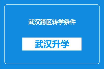 武汉跨区转学条件(武汉跨区转学条件是什么？)